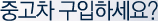 중고차 구입하세요?